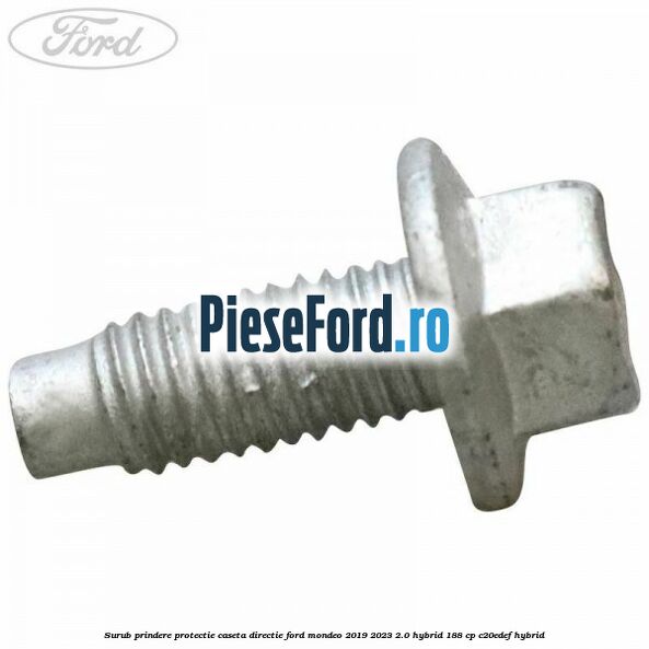 Surub prindere protectie caseta directie Ford Mondeo 2019-2023 2.0 Hybrid 188 cp C20EDEF hybrid