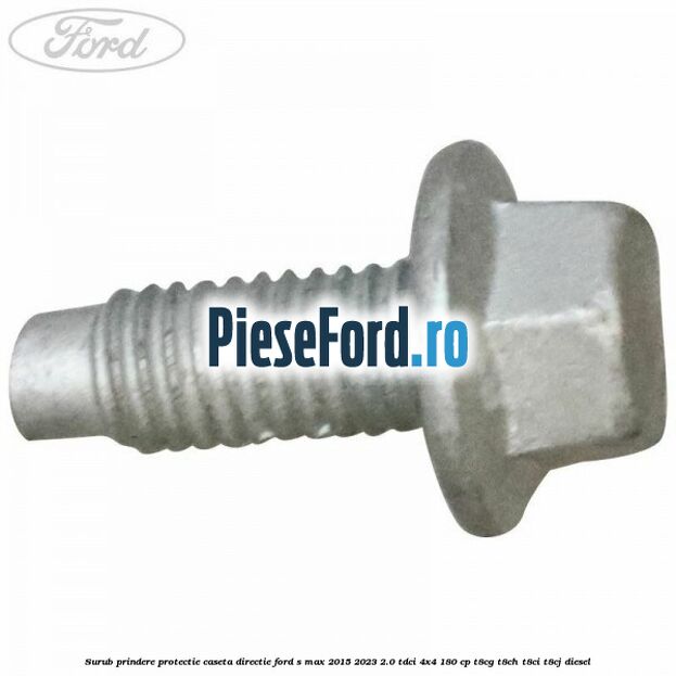 Surub prindere protectie caseta directie Ford S-Max 2015-2023 2.0 TDCi 4x4 180 cp Surub prindere protectie caseta directie Ford S-Max 2015-2023 2.0 TDCi 4x4 180 cp T8CG, T8CH, T8CI, T8CJ diesel