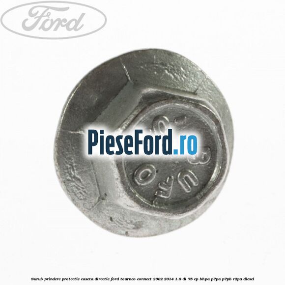 Surub prindere protectie caseta directie Ford Tourneo Connect 2002-2014 1.8 Di 75 cp BHPA, P7PA, P7PB, R2PA diesel