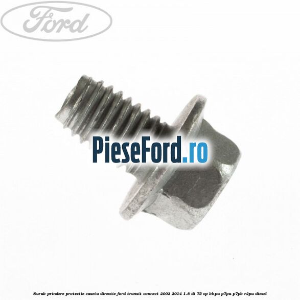 Surub prindere protectie caseta directie Ford Transit Connect 2002-2014 1.8 Di 75 cp BHPA, P7PA, P7PB, R2PA diesel