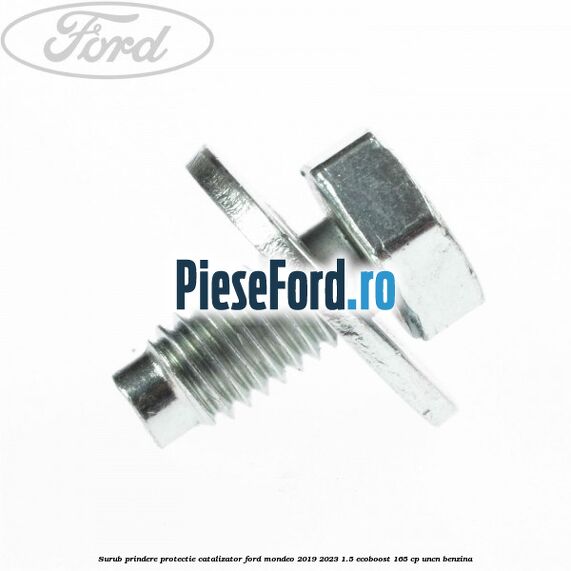 Surub prindere protectie catalizator Ford Mondeo 2019-2023 1.5 EcoBoost 165 cp UNCN benzina