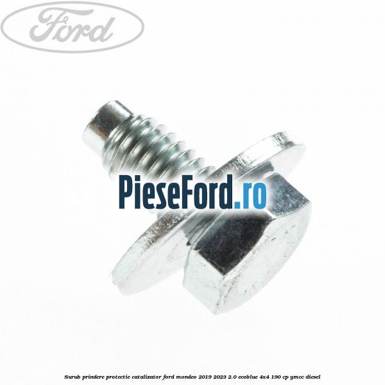 Surub prindere protectie catalizator Ford Mondeo 2019-2023 2.0 EcoBlue 4x4 190 cp YMCC diesel