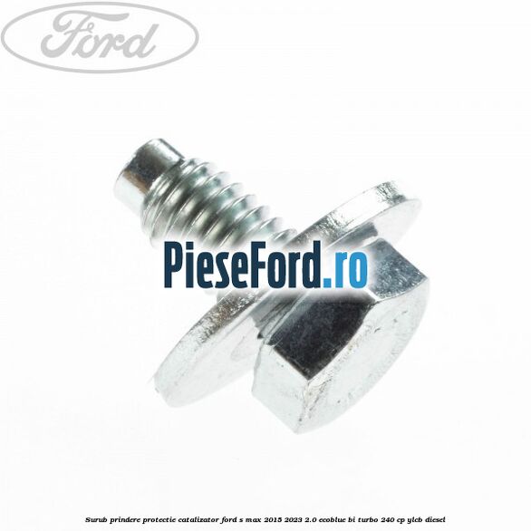 Surub prindere protectie catalizator Ford S-Max 2015-2023 2.0 EcoBlue Bi-Turbo 240 cp YLCB diesel