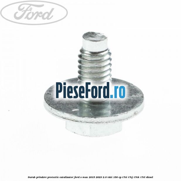 Surub prindere protectie catalizator Ford S-Max 2015-2023 2.0 TDCi 150 cp T7CI, T7CJ, T7CK, T7CL diesel