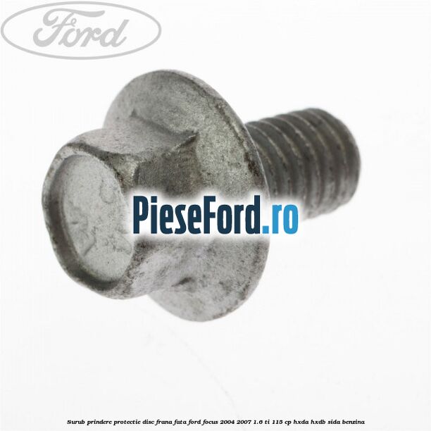 Surub prindere protectie disc frana fata Ford Focus 2004-2007 1.6 Ti 115 cp Surub prindere protectie disc frana fata Ford Focus 2004-2007 1.6 Ti 115 cp HXDA, HXDB, SIDA benzina