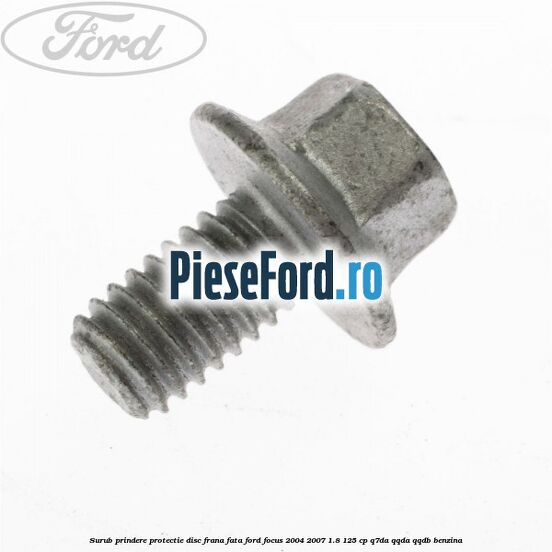 Surub prindere protectie disc frana fata Ford Focus 2004-2007 1.8 125 cp Q7DA, QQDA, QQDB benzina
