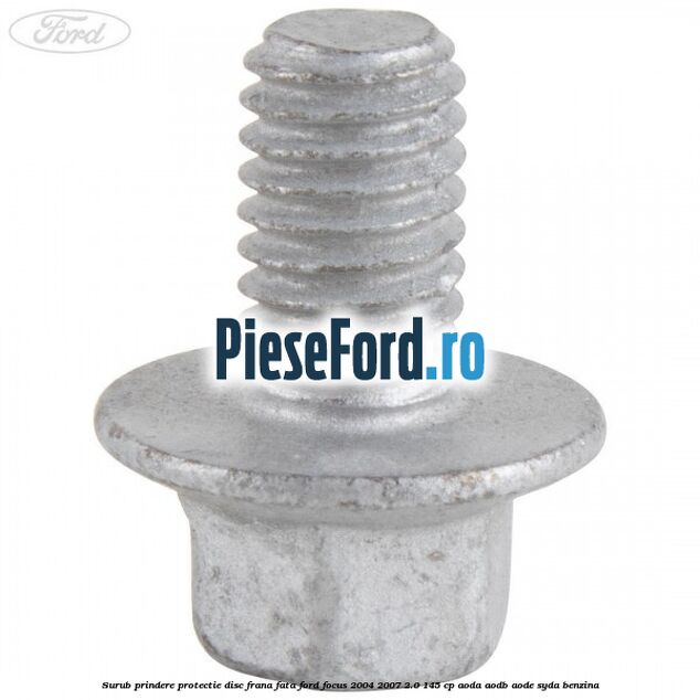 Surub prindere protectie disc frana fata Ford Focus 2004-2007 2.0 145 cp Surub prindere protectie disc frana fata Ford Focus 2004-2007 2.0 145 cp AODA, AODB, AODE, SYDA benzina