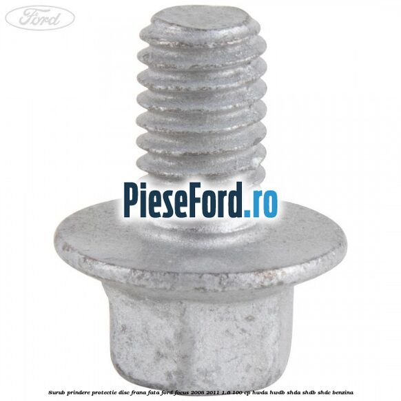Surub prindere protectie disc frana fata Ford Focus 2008-2011 1.6 100 cp HWDA, HWDB, SHDA, SHDB, SHDC benzina