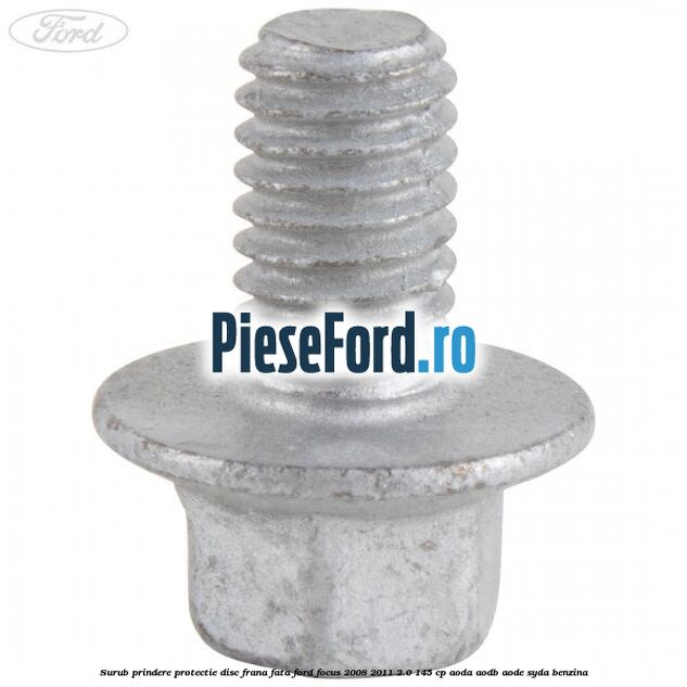Surub prindere protectie disc frana fata Ford Focus 2008-2011 2.0 145 cp AODA, AODB, AODE, SYDA benzina