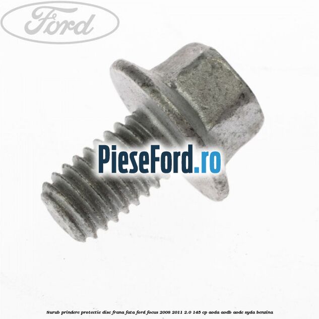 Surub prindere protectie disc frana fata Ford Focus 2008-2011 2.0 145 cp AODA, AODB, AODE, SYDA benzina