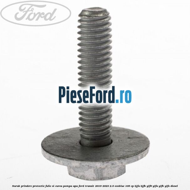 Surub prindere protectie fulie si curea pompa apa Ford Transit 2019-2023 2.0 EcoBlue 105 cp BJFA, BJFB, YLF6, YLFA, YLFB, YLFS diesel