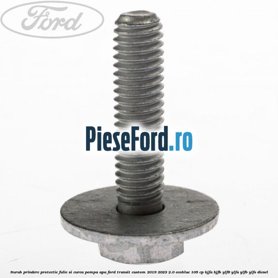 Surub prindere protectie fulie si curea pompa apa Ford Transit Custom 2019-2023 2.0 EcoBlue 105 cp BJFA, BJFB, YLF6, YLFA, YLFB, YLFS diesel
