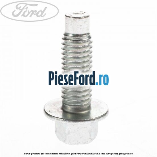 Surub prindere protectie luneta M8X25MM Ford Ranger 2012-2015 2.2 TDCi 120 cp Surub prindere protectie luneta M8X25MM Ford Ranger 2012-2015 2.2 TDCi 120 cp ENPF, GBVAJPF diesel
