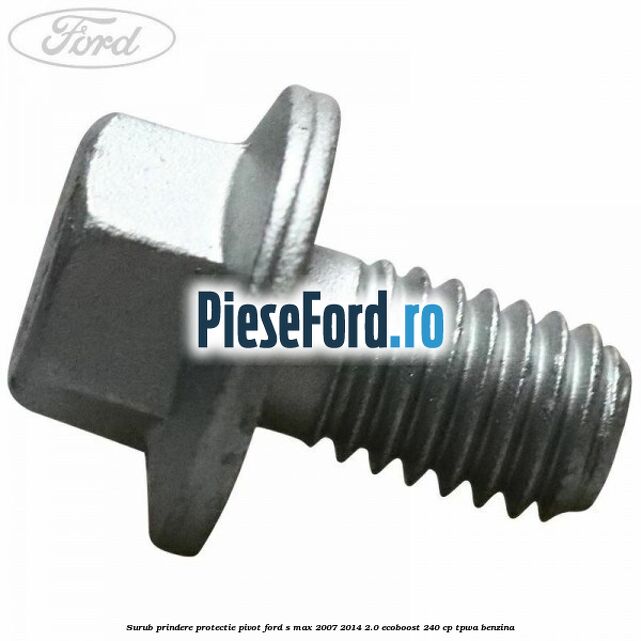 Surub prindere protectie pivot Ford S-Max 2007-2014 2.0 EcoBoost 240 cp TPWA benzina