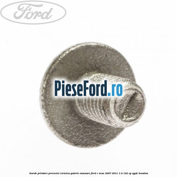 Surub prindere protectie termica galerie evacuare Ford C-Max 2007-2011 1.8 122 cp QQDC benzina