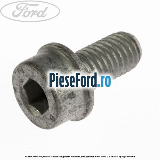 Surub prindere protectie termica galerie evacuare Ford Galaxy 2000-2006 2.8 V6 204 cp AYL benzina
