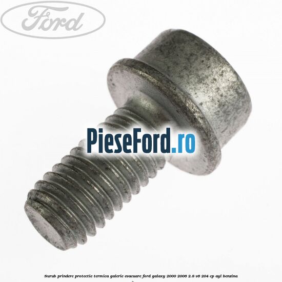 Surub prindere protectie termica galerie evacuare Ford Galaxy 2000-2006 2.8 V6 204 cp AYL benzina