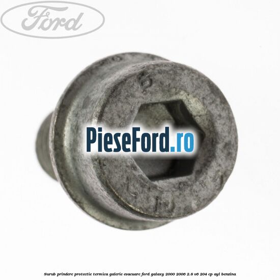 Surub prindere protectie termica galerie evacuare Ford Galaxy 2000-2006 2.8 V6 204 cp AYL benzina