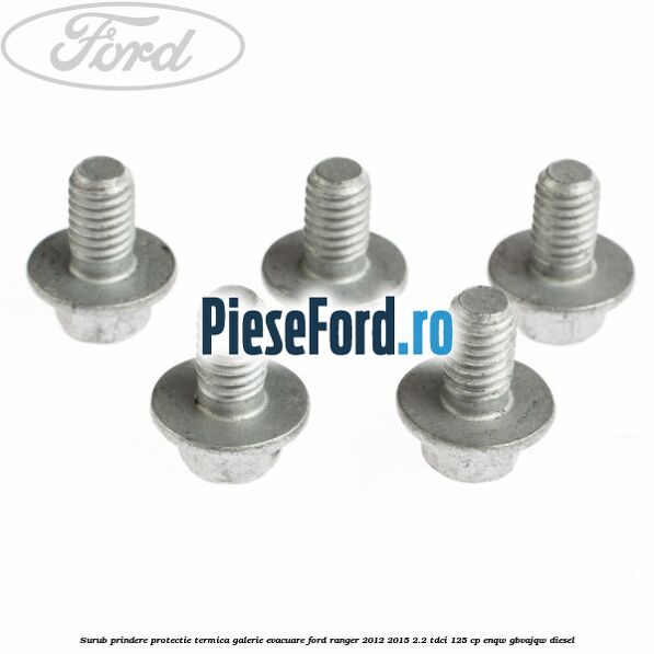 Surub prindere protectie termica galerie evacuare Ford Ranger 2012-2015 2.2 TDCi 125 cp ENQW, GBVAJQW diesel