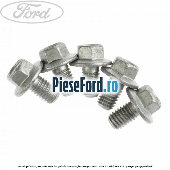Surub prindere protectie termica galerie evacuare Ford Ranger 2012-2015 2.2 TDCi 4x4 125 cp ENQW, GBVAJQW diesel