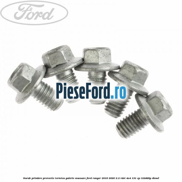 Surub prindere protectie termica galerie evacuare Ford Ranger 2016-2020 2.2 TDCi 4x4 131 cp T22DD0P diesel