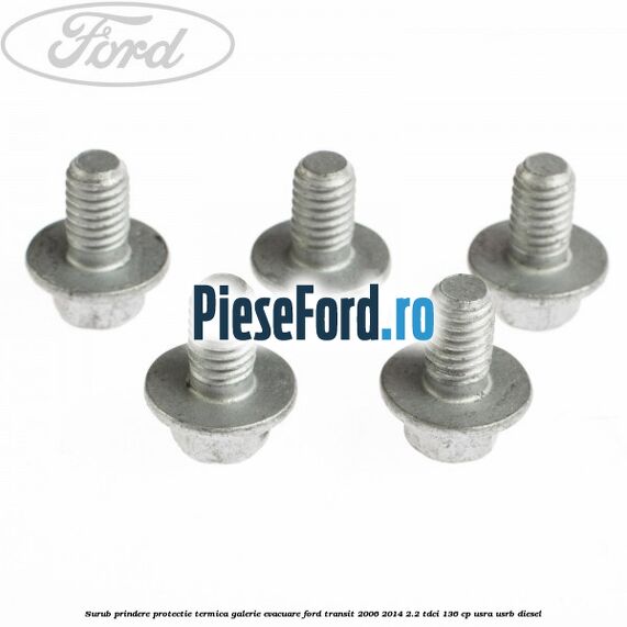 Surub prindere protectie termica galerie evacuare Ford Transit 2006-2014 2.2 TDCi 136 cp USRA, USRB diesel