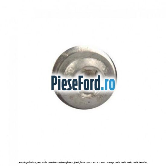 Surub prindere protectie termica turbosuflanta Ford Focus 2011-2014 2.0 ST 250 cp R9DA, R9DB, R9DC, R9DD benzina