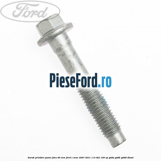 Surub prindere punte fata 65 MM Ford C-Max 2007-2011 1.6 TDCi 109 cp G8DA, G8DB, G8DD diesel