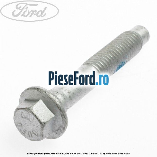 Surub prindere punte fata 65 MM Ford C-Max 2007-2011 1.6 TDCi 109 cp G8DA, G8DB, G8DD diesel