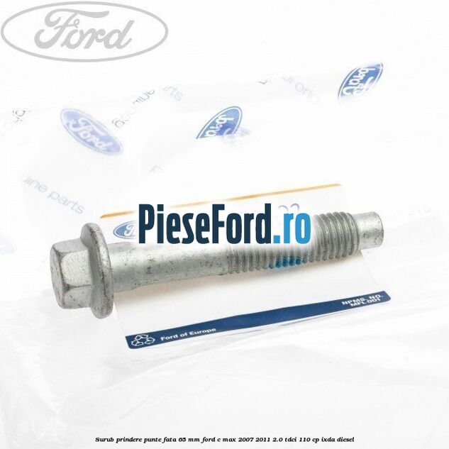 Surub prindere punte fata 65 MM Ford C-Max 2007-2011 2.0 TDCi 110 cp IXDA diesel