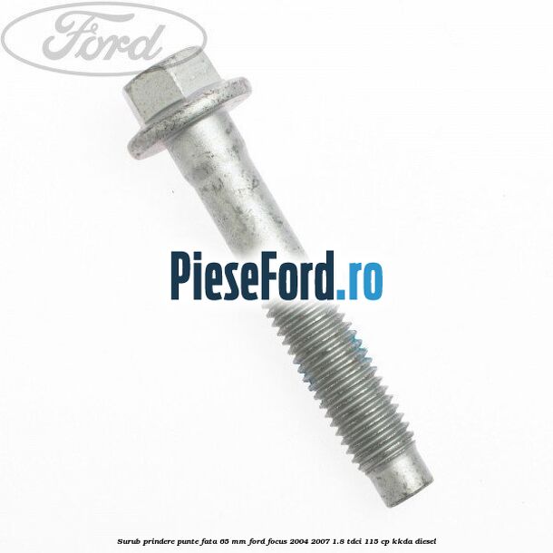 Surub prindere punte fata 65 MM Ford Focus 2004-2007 1.8 TDCi 115 cp KKDA diesel