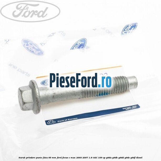 Surub prindere punte fata 65 MM Ford Focus C-Max 2003-2007 1.6 TDCi 109 cp G8DA, G8DB, G8DD, G8DE, G8DF diesel