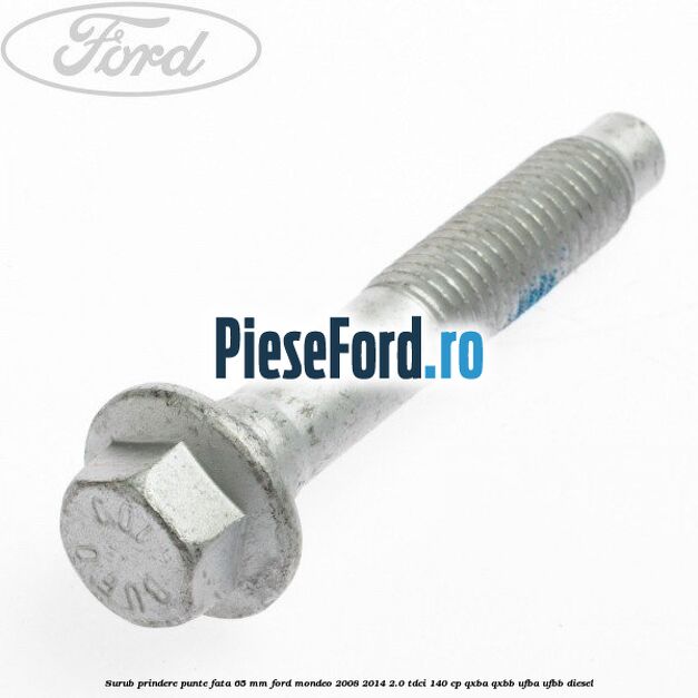 Surub prindere punte fata 65 MM Ford Mondeo 2008-2014 2.0 TDCi 140 cp QXBA, QXBB, UFBA, UFBB diesel