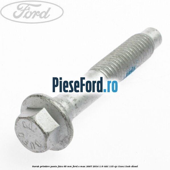 Surub prindere punte fata 65 MM Ford S-Max 2007-2014 1.6 TDCi 115 cp T1WA, T1WB diesel