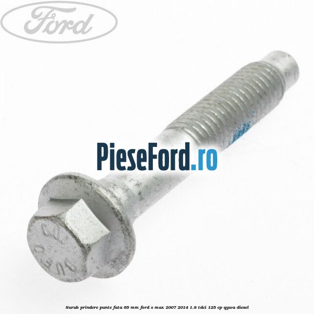 Surub prindere punte fata 65 MM Ford S-Max 2007-2014 1.8 TDCi 125 cp Surub prindere punte fata 65 MM Ford S-Max 2007-2014 1.8 TDCi 125 cp QYWA diesel