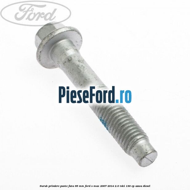 Surub prindere punte fata 65 MM Ford S-Max 2007-2014 2.0 TDCi 130 cp AZWA diesel