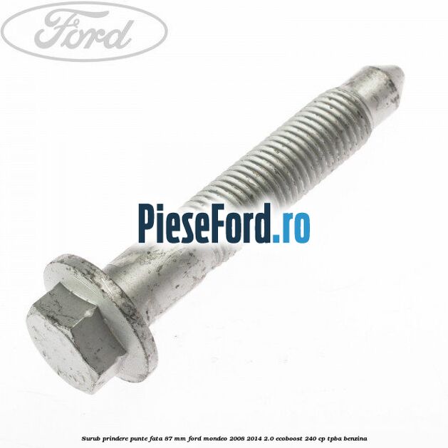 Surub prindere punte fata 87 MM Ford Mondeo 2008-2014 2.0 EcoBoost 240 cp TPBA benzina