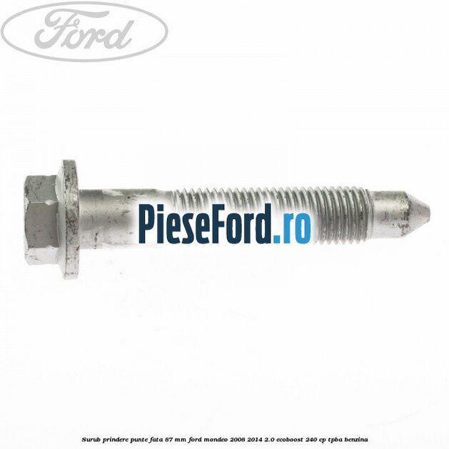 Surub prindere punte fata 87 MM Ford Mondeo 2008-2014 2.0 EcoBoost 240 cp TPBA benzina