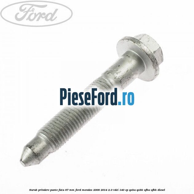 Surub prindere punte fata 87 MM Ford Mondeo 2008-2014 2.0 TDCi 140 cp QXBA, QXBB, UFBA, UFBB diesel