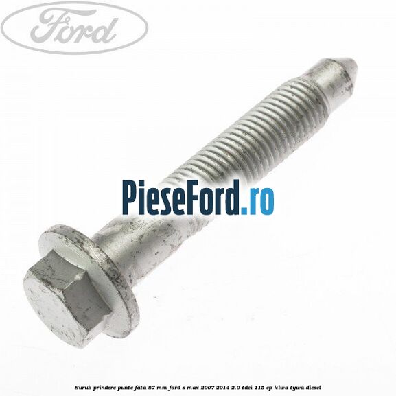 Surub prindere punte fata 87 MM Ford S-Max 2007-2014 2.0 TDCi 115 cp KLWA, TYWA diesel