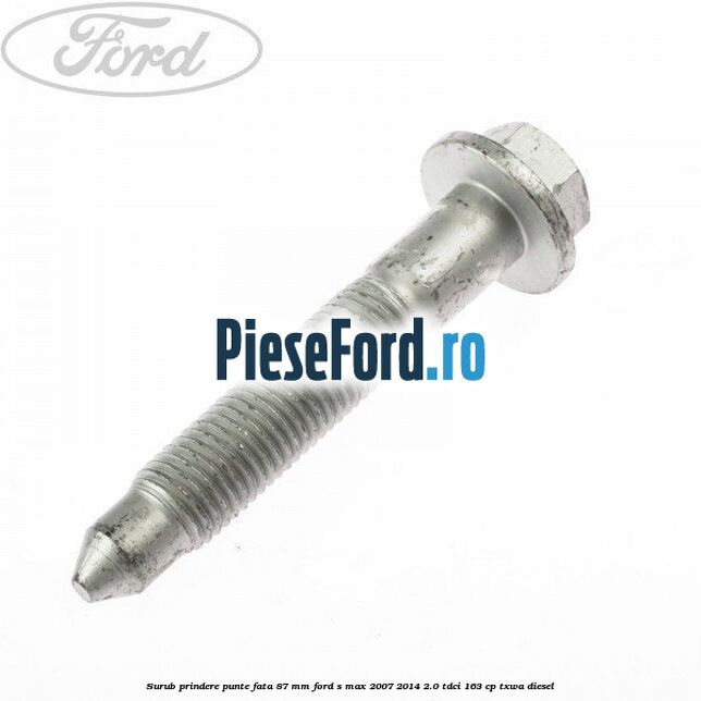 Surub prindere punte fata 87 MM Ford S-Max 2007-2014 2.0 TDCi 163 cp TXWA diesel