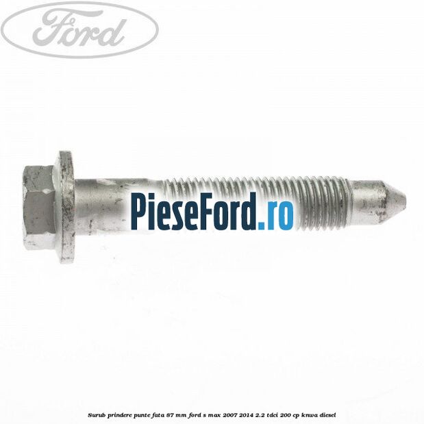 Surub prindere punte fata 87 MM Ford S-Max 2007-2014 2.2 TDCi 200 cp KNWA diesel