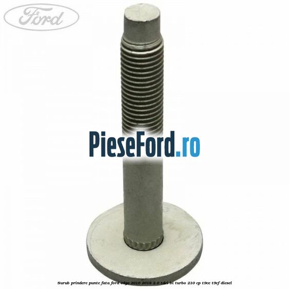 Surub prindere punte fata Ford Edge 2016-2018 2.0 TDCi Bi-Turbo 210 cp T9CE, T9CF diesel