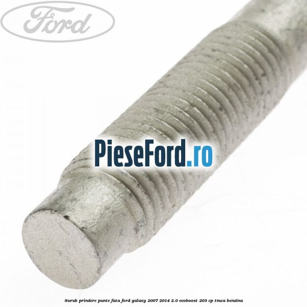 Surub prindere punte fata Ford Galaxy 2007-2014 2.0 EcoBoost 203 cp TNWA benzina