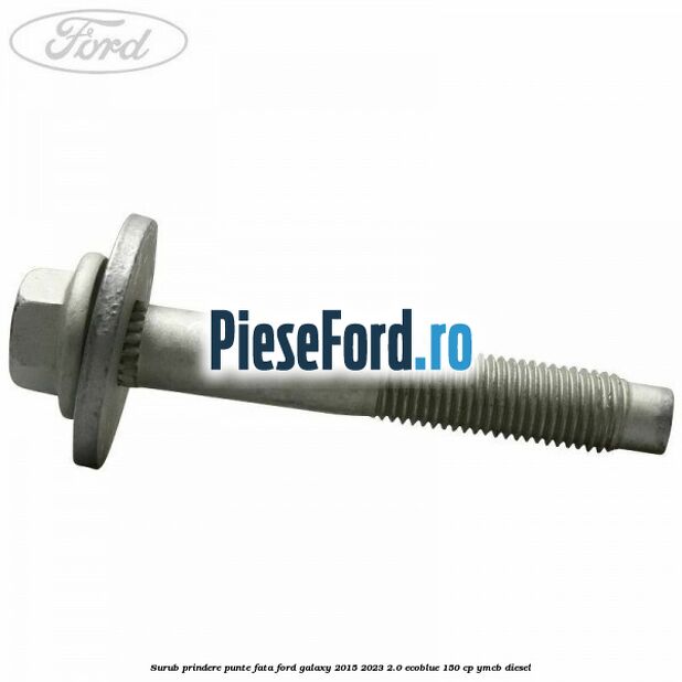 Surub prindere punte fata Ford Galaxy 2015-2023 2.0 EcoBlue 150 cp Surub prindere punte fata Ford Galaxy 2015-2023 2.0 EcoBlue 150 cp YMCB diesel