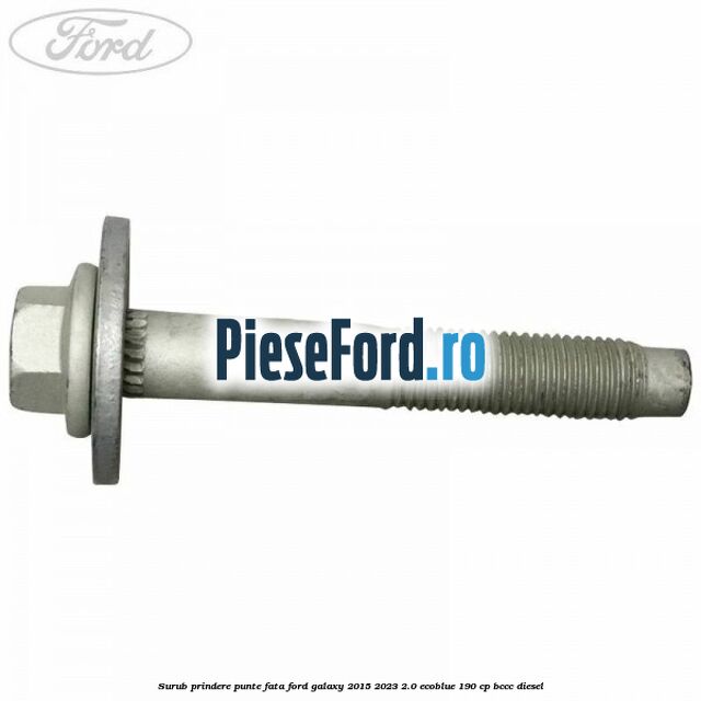 Surub prindere punte fata Ford Galaxy 2015-2023 2.0 EcoBlue 190 cp BCCC diesel