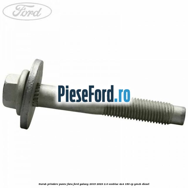 Surub prindere punte fata Ford Galaxy 2015-2023 2.0 EcoBlue 4x4 150 cp YMCB diesel