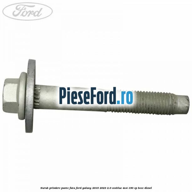 Surub prindere punte fata Ford Galaxy 2015-2023 2.0 EcoBlue 4x4 190 cp BCCC diesel
