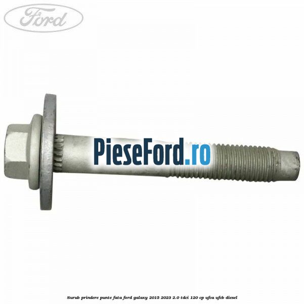 Surub prindere punte fata Ford Galaxy 2015-2023 2.0 TDCi 120 cp UFCA, UFCB diesel