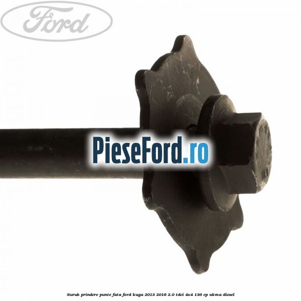 Surub prindere punte fata Ford Kuga 2013-2016 2.0 TDCi 4x4 136 cp UKMA diesel